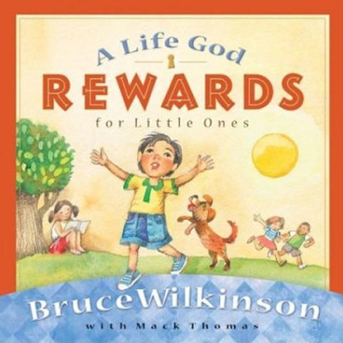 A Life God Rewards for Little Ones  Bruce Wilkinson with Mac Thomas